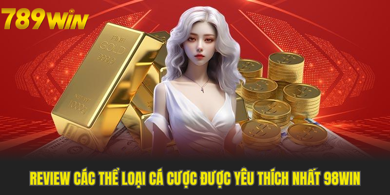 Review các thể loại cá cược được yêu thích nhất 98Win