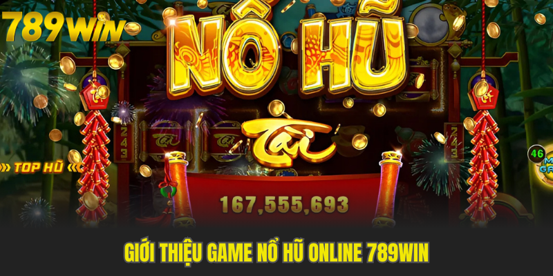 Vài thông tin nổi bật về nổ hũ online 789WIN