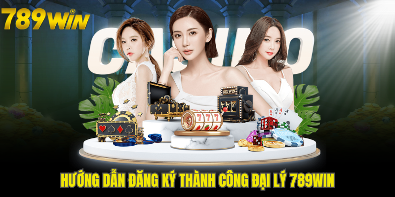 Hướng dẫn đăng ký thành công đại lý 789WIN