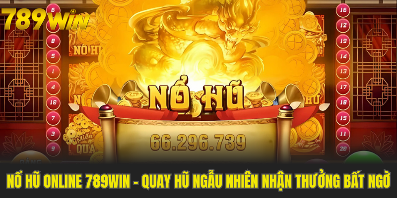Nổ Hũ Online 789WIN - Quay Hũ Ngẫu Nhiên Nhận Thưởng Bất Ngờ